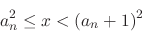 \begin{displaymath}a_{n}^{2} \leq x < (a_{n}+1)^{2}\end{displaymath}