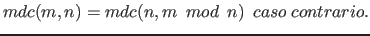 $\displaystyle mdc(m,n) = mdc(n,m~~mod~~n) ~~caso~contrario. $