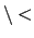 $\backslash<$