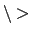 $\backslash>$