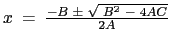 $x~=~\frac{-B~\pm~\sqrt{~B^2~-~4AC}}{2A}$