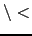 $\backslash<$