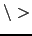 $\backslash>$
