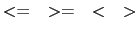 $<= \quad >= \quad < \quad >$