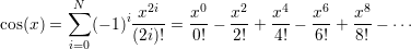         ∑N      i x2i   x0-  x2-  x4-  x6-  x8-
cos(x ) =   (- 1)(2i)! = 0! - 2! + 4! - 6! + 8! - ⋅⋅⋅
        i=0
    