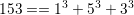 153 ==  13 + 53 + 33
    