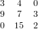 3 4 0
9 7 3
0 15 2